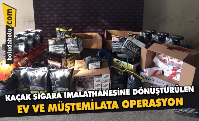 Bolu’da kaçak sigara imalathanesine dönüştürülen ev ve müştemilata operasyon