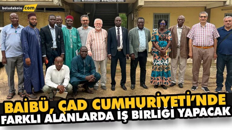 BAİBÜ, ÇAD CUMHURİYETİ’NDE FARKLI ALANLARDA İŞ BİRLİĞİ YAPACAK