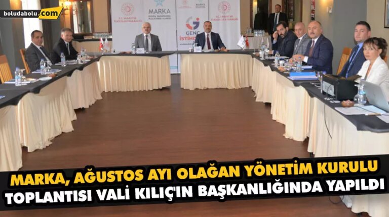 MARKA, AĞUSTOS AYI OLAĞAN YÖNETİM KURULU TOPLANTISI VALİ KILIÇ’IN BAŞKANLIĞINDA YAPILDI