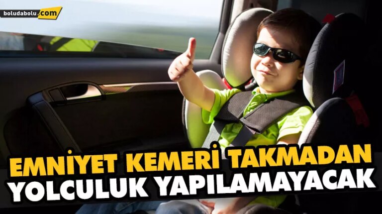 EMNİYET KEMERİ TAKMADAN YOLCULUK YAPILAMAYACAK