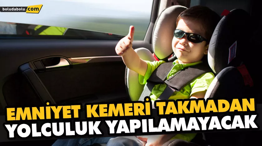 EMNİYET KEMERİ TAKMADAN YOLCULUK YAPILAMAYACAK EMNİYET KEMERİ TAKMADAN YOLCULUK YAPILAMAYACAK