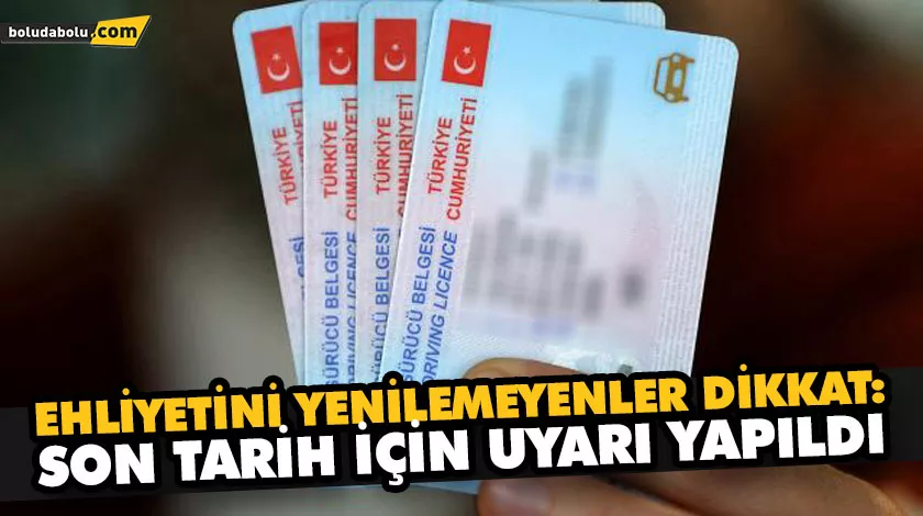 EHLİYETİNİ YENİLEMEYENLER DİKKAT: SON TARİH İÇİN UYARI YAPILDI