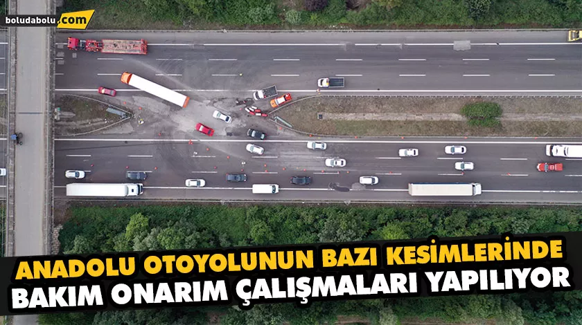 ANADOLU OTOYOLUNUN BAZI KESİMLERİNDE BAKIM ONARIM ÇALIŞMALARI YAPILIYOR ANADOLU OTOYOLUNUN BAZI KESİMLERİNDE BAKIM ONARIM ÇALIŞMALARI YAPILIYOR