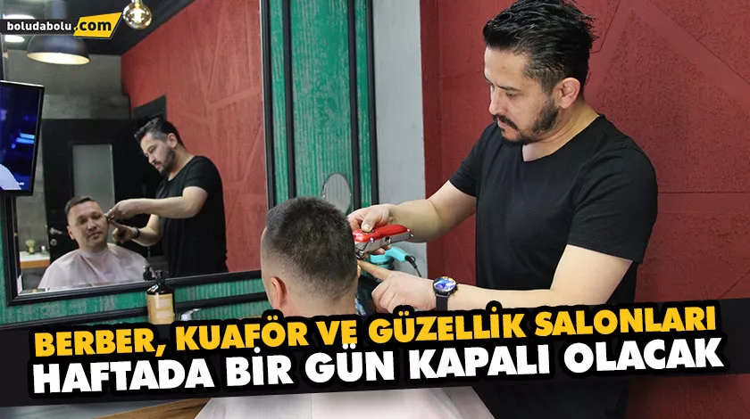 BERBER, KUAFÖR VE GÜZELLİK SALONLARI HAFTADA BİR GÜN KAPALI OLACAK BERBER, KUAFÖR VE GÜZELLİK SALONLARI HAFTADA BİR GÜN KAPALI OLACAK