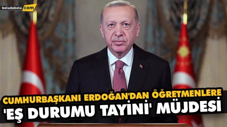 CUMHURBAŞKANI ERDOĞAN’DAN ÖĞRETMENLERE ‘EŞ DURUMU TAYİNİ’ MÜJDESİ