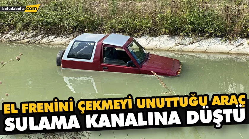 EL FRENİNİ ÇEKMEYİ UNUTTUĞU ARAÇ SULAMA KANALINA DÜŞTÜ EL FRENİNİ ÇEKMEYİ UNUTTUĞU ARAÇ SULAMA KANALINA DÜŞTÜ