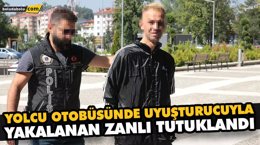 YOLCU OTOBÜSÜNDE UYUŞTURUCUYLA YAKALANAN ZANLI TUTUKLANDI YOLCU OTOBÜSÜNDE UYUŞTURUCUYLA YAKALANAN ZANLI TUTUKLANDI