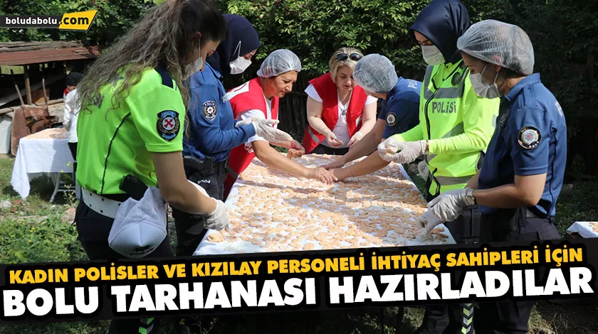 KADIN POLİSLER VE KIZILAY PERSONELİ İHTİYAÇ SAHİPLERİ İÇİN BOLU TARHANASI HAZIRLADILAR