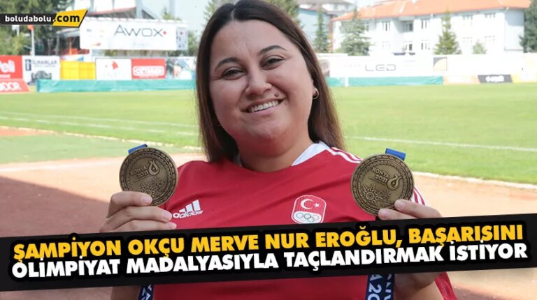 ŞAMPİYON OKÇU MERVE NUR EROĞLU, BAŞARISINI OLİMPİYAT MADALYASIYLA TAÇLANDIRMAK İSTİYOR