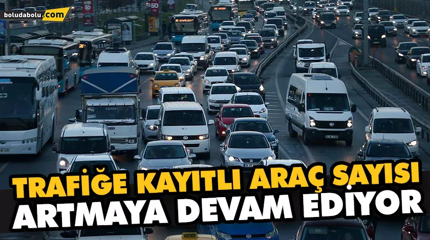 BOLU’DA TRAFİĞE KAYITLI ARAÇ SAYISI 123 BİN 469 OLDU BOLU’DA TRAFİĞE KAYITLI ARAÇ SAYISI 123 BİN 469 OLDU