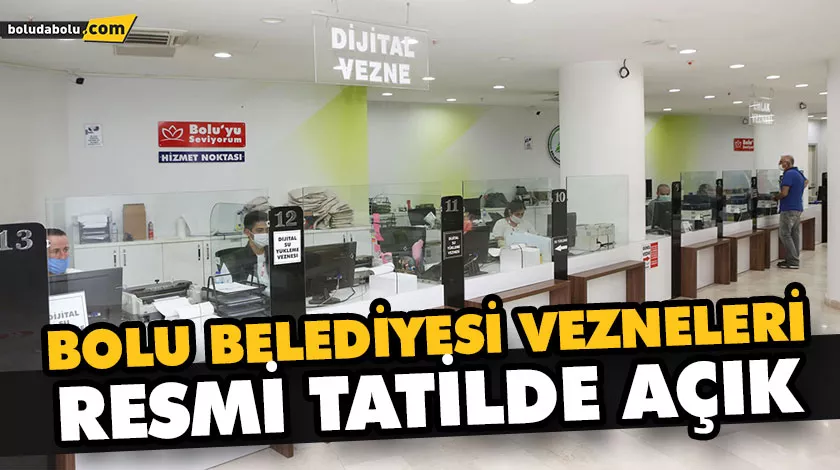 BOLU BELEDİYESİ VEZNELERİ RESMİ TATİLDE AÇIK BOLU BELEDİYESİ VEZNELERİ RESMİ TATİLDE AÇIK