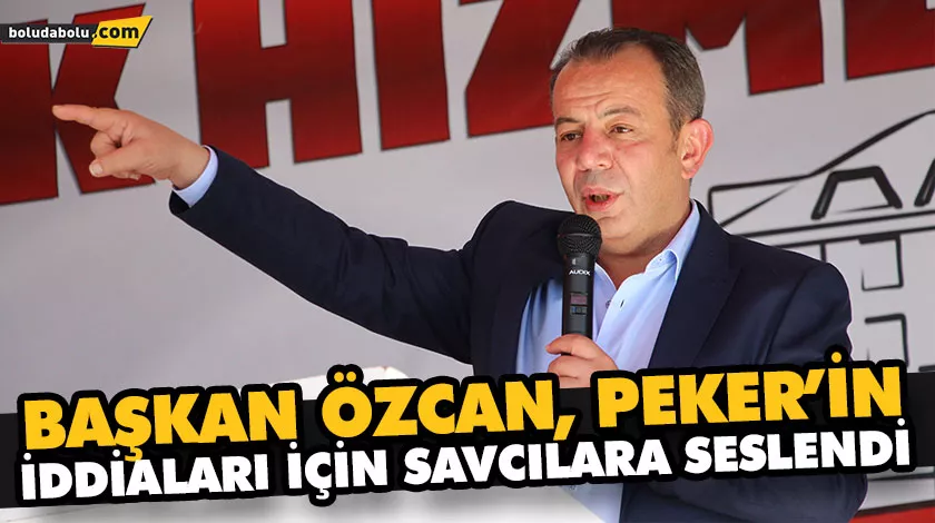BAŞKAN ÖZCAN, PEKER’İN İDDİALARI İÇİN SAVCILARA SESLENDİ BAŞKAN ÖZCAN, PEKER’İN İDDİALARI İÇİN SAVCILARA SESLENDİ