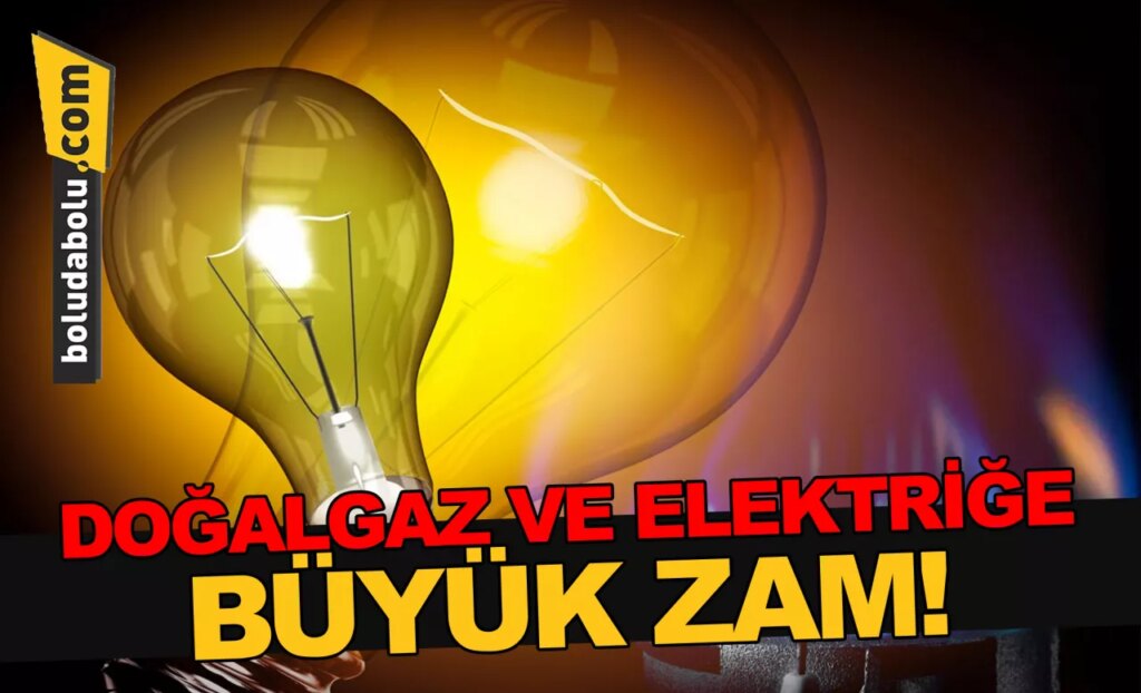 DOĞALGAZ VE ELEKTRİĞE BÜYÜK ZAM! DOĞALGAZ VE ELEKTRİĞE BÜYÜK ZAM!