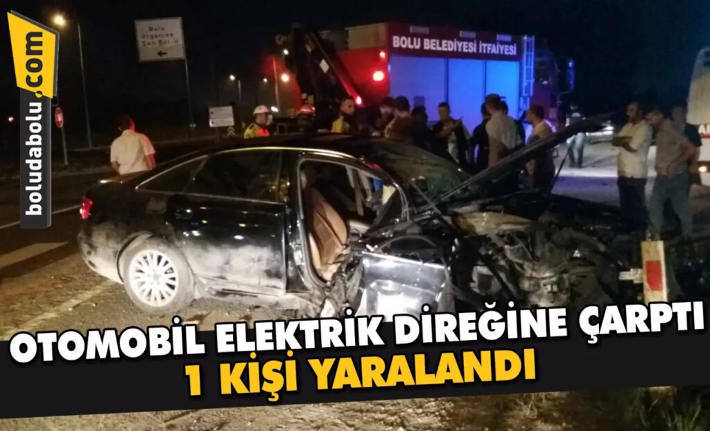 Bolu’da otomobilin elektrik direğine çarpması sonucu 1 kişi yaralandı