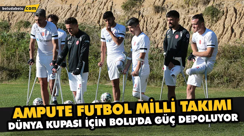 AMPUTE FUTBOL MİLLİ TAKIMI, DÜNYA KUPASI İÇİN BOLU’DA GÜÇ DEPOLUYOR