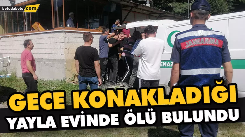 GECE KONAKLADIĞI YAYLA EVİNDE ÖLÜ BULUNDU GECE KONAKLADIĞI YAYLA EVİNDE ÖLÜ BULUNDU
