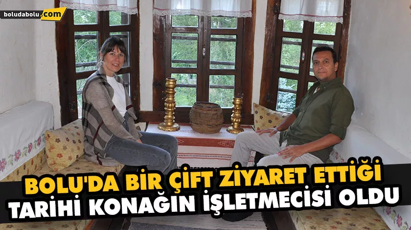 BOLU’DA BİR ÇİFT ZİYARET ETTİĞİ TARİHİ KONAĞIN İŞLETMECİSİ OLDU BOLU’DA BİR ÇİFT ZİYARET ETTİĞİ TARİHİ KONAĞIN İŞLETMECİSİ OLDU