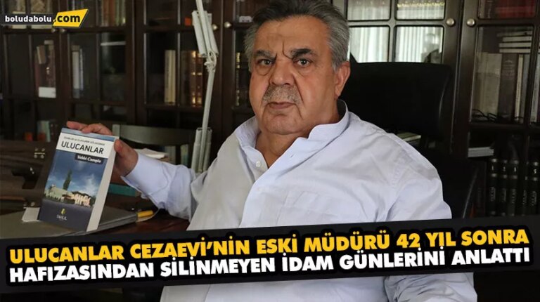 ULUCANLAR CEZAEVİ’NİN ESKİ MÜDÜRÜ 42 YIL SONRA HAFIZASINDAN SİLİNMEYEN İDAM GÜNLERİNİ ANLATTI