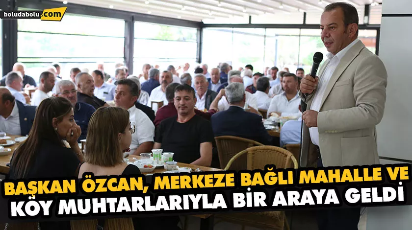BAŞKAN ÖZCAN, MERKEZE BAĞLI MAHALLE VE KÖY MUHTARLARIYLA BİR ARAYA GELDİ BAŞKAN ÖZCAN, MERKEZE BAĞLI MAHALLE VE KÖY MUHTARLARIYLA BİR ARAYA GELDİ