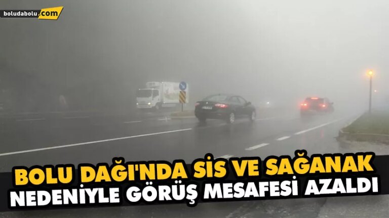 BOLU DAĞI’NDA SİS VE SAĞANAK NEDENİYLE GÖRÜŞ MESAFESİ AZALDI
