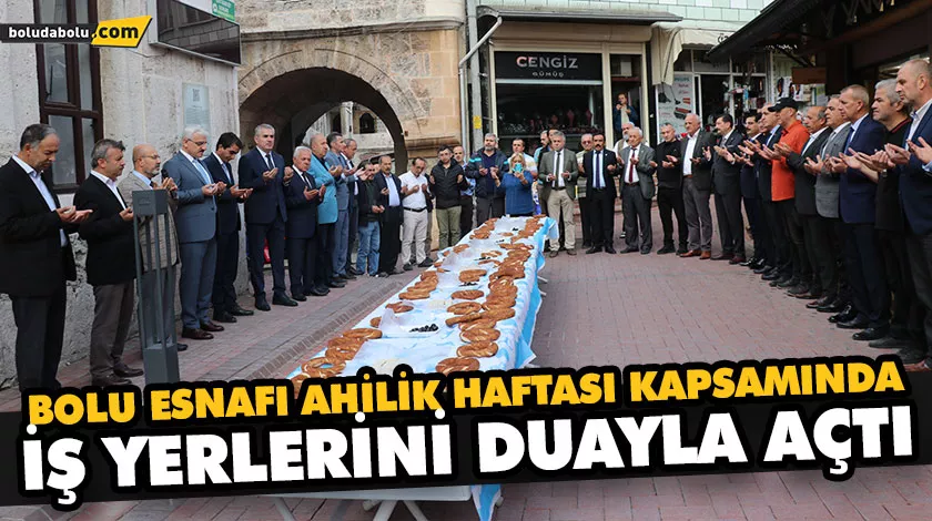 BOLU ESNAFI AHİLİK HAFTASI KAPSAMINDA İŞ YERLERİNİ DUAYLA AÇTI
