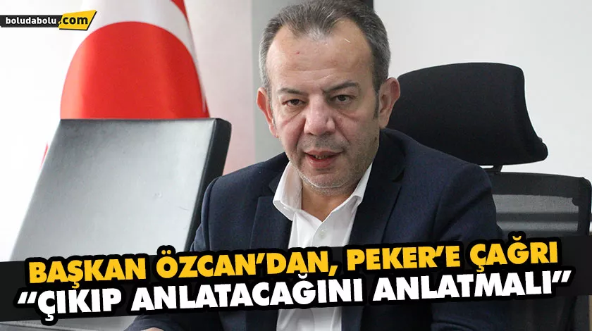 BAŞKAN ÖZCAN’DAN, PEKER’E ÇAĞRI “ÇIKIP ANLATACAĞINI ANLATMALI” BAŞKAN ÖZCAN’DAN, PEKER’E ÇAĞRI “ÇIKIP ANLATACAĞINI ANLATMALI”