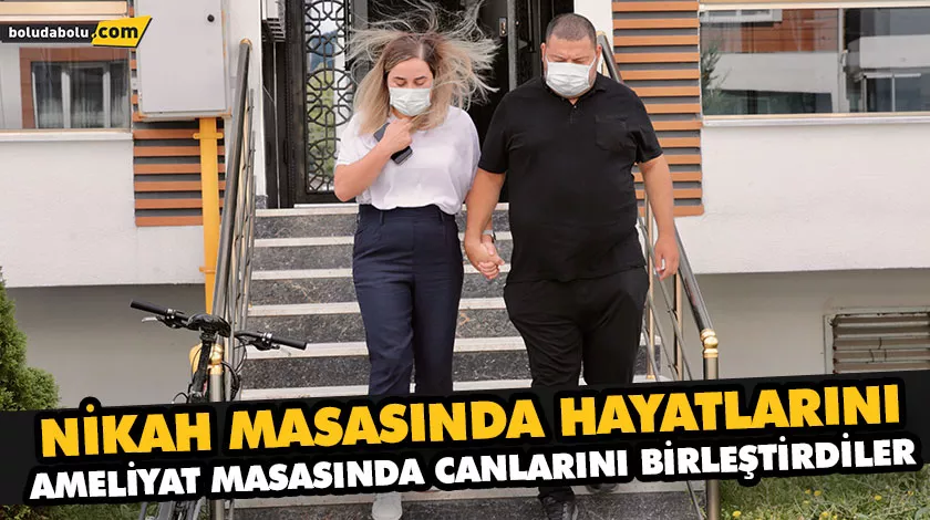 NİKAH MASASINDA HAYATLARINI, AMELİYAT MASASINDA CANLARINI BİRLEŞTİRDİLER NİKAH MASASINDA HAYATLARINI, AMELİYAT MASASINDA CANLARINI BİRLEŞTİRDİLER