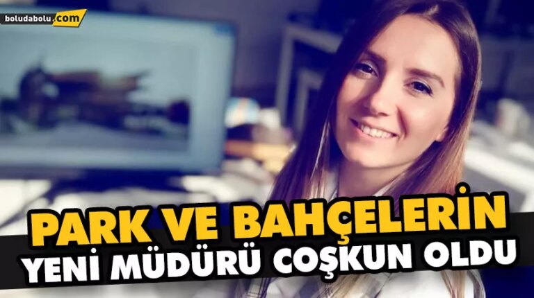 PARK VE BAHÇELERİN YENİ MÜDÜRÜ COŞKUN OLDU
