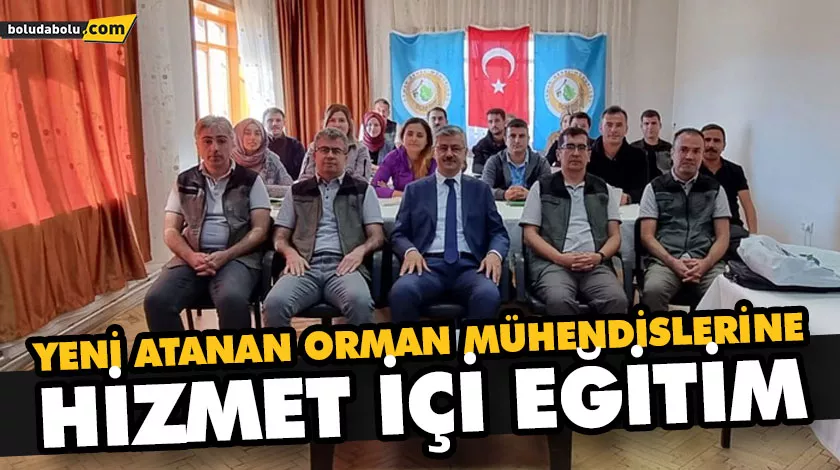 YENİ ATANAN ORMAN MÜHENDİSLERİNE HİZMET İÇİ EĞİTİM YENİ ATANAN ORMAN MÜHENDİSLERİNE HİZMET İÇİ EĞİTİM