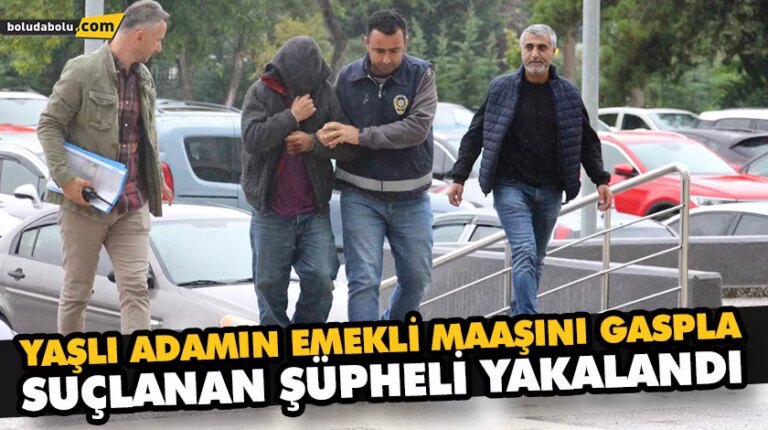YAŞLI ADAMIN EMEKLİ MAAŞINI GASPLA SUÇLANAN ŞÜPHELİ YAKALANDI