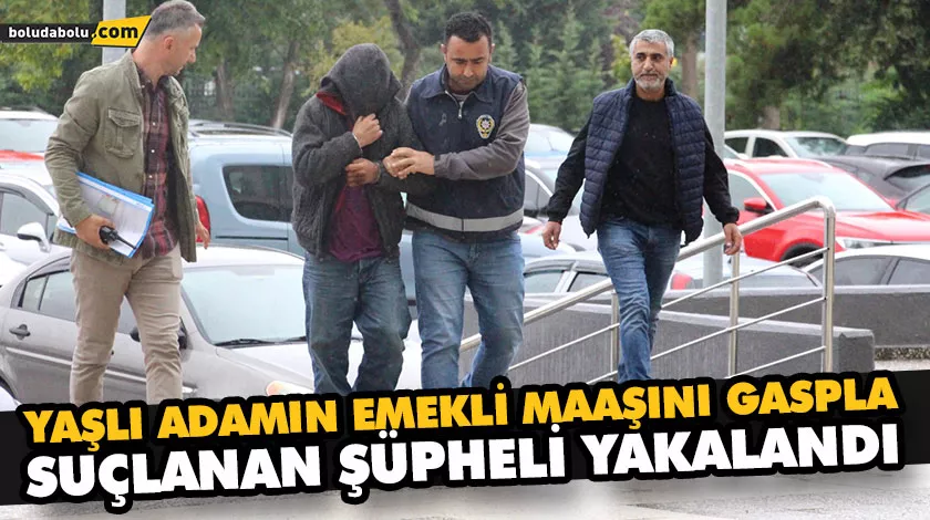 YAŞLI ADAMIN EMEKLİ MAAŞINI GASPLA SUÇLANAN ŞÜPHELİ YAKALANDI YAŞLI ADAMIN EMEKLİ MAAŞINI GASPLA SUÇLANAN ŞÜPHELİ YAKALANDI