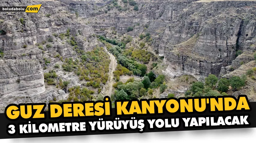 GUZ DERESİ KANYONU’NDA 3 KİLOMETRE YÜRÜYÜŞ YOLU YAPILACAK GUZ DERESİ KANYONU’NDA 3 KİLOMETRE YÜRÜYÜŞ YOLU YAPILACAK