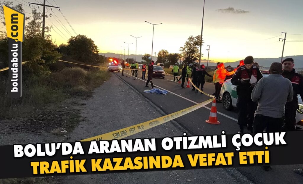 Bolu’da aranan otizmli çocuk trafik kazasında öldü Bolu’da aranan otizmli çocuk trafik kazasında öldü