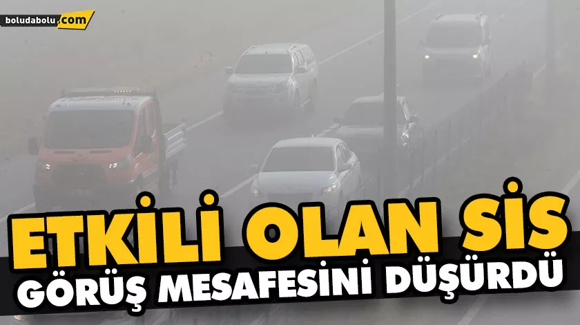 ETKİLİ OLAN SİS GÖRÜŞ MESAFESİNİ DÜŞÜRDÜ ETKİLİ OLAN SİS GÖRÜŞ MESAFESİNİ DÜŞÜRDÜ