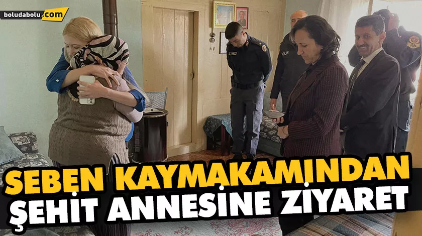 SEBEN KAYMAKAMINDAN ŞEHİT ANNESİNE ZİYARET SEBEN KAYMAKAMINDAN ŞEHİT ANNESİNE ZİYARET