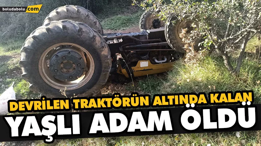 DEVRİLEN TRAKTÖRÜN ALTINDA KALAN YAŞLI ADAM ÖLDÜ DEVRİLEN TRAKTÖRÜN ALTINDA KALAN YAŞLI ADAM ÖLDÜ