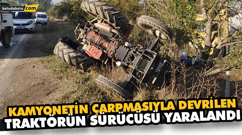 KAMYONETİN ÇARPMASIYLA DEVRİLEN TRAKTÖRÜN SÜRÜCÜSÜ YARALANDI KAMYONETİN ÇARPMASIYLA DEVRİLEN TRAKTÖRÜN SÜRÜCÜSÜ YARALANDI