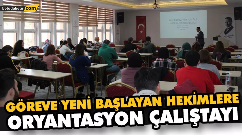 GÖREVE YENİ BAŞLAYAN HEKİMLERE ORYANTASYON ÇALIŞTAYI GÖREVE YENİ BAŞLAYAN HEKİMLERE ORYANTASYON ÇALIŞTAYI