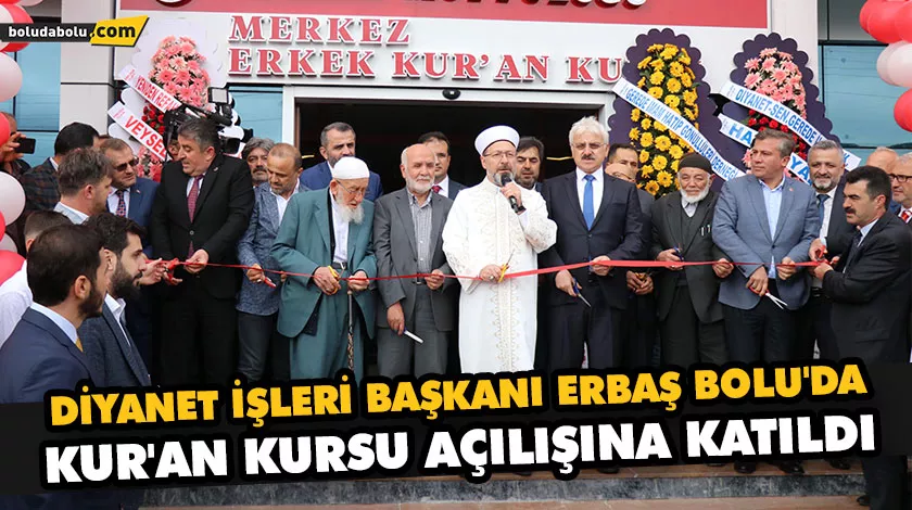 DİYANET İŞLERİ BAŞKANI ERBAŞ BOLU’DA KUR’AN KURSU AÇILIŞINA KATILDI DİYANET İŞLERİ BAŞKANI ERBAŞ BOLU’DA KUR’AN KURSU AÇILIŞINA KATILDI