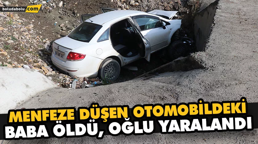 BOLU’DA MENFEZE DÜŞEN OTOMOBİLDEKİ BABA ÖLDÜ, OĞLU YARALANDI