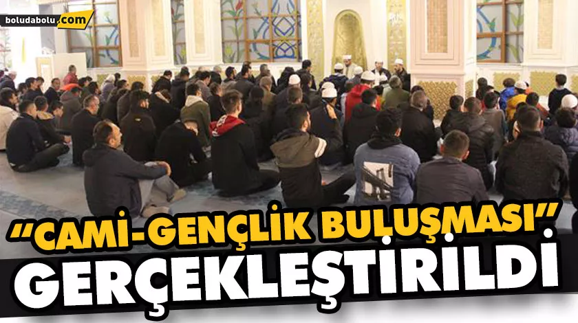 “CAMİ-GENÇLİK BULUŞMASI” GERÇEKLEŞTİRİLDİ “CAMİ-GENÇLİK BULUŞMASI” GERÇEKLEŞTİRİLDİ