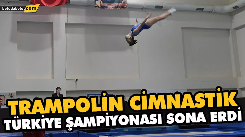 TRAMPOLİN CİMNASTİK TÜRKİYE ŞAMPİYONASI SONA ERDİ TRAMPOLİN CİMNASTİK TÜRKİYE ŞAMPİYONASI SONA ERDİ