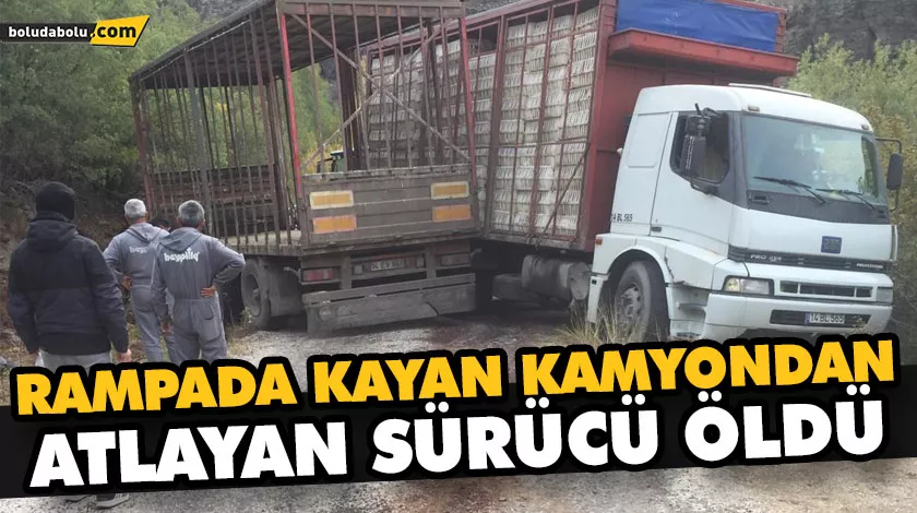 RAMPADA KAYAN KAMYONDAN ATLAYAN SÜRÜCÜ ÖLDÜ RAMPADA KAYAN KAMYONDAN ATLAYAN SÜRÜCÜ ÖLDÜ