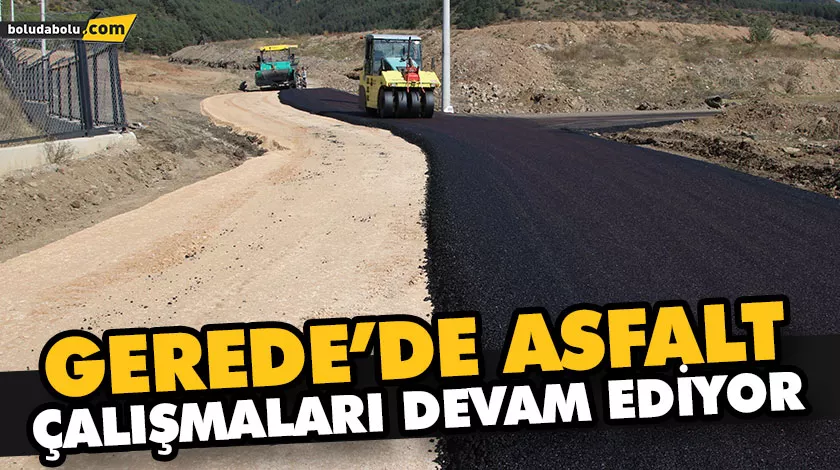 GEREDE’DE ASFALT ÇALIŞMALARI DEVAM EDİYOR GEREDE’DE ASFALT ÇALIŞMALARI DEVAM EDİYOR