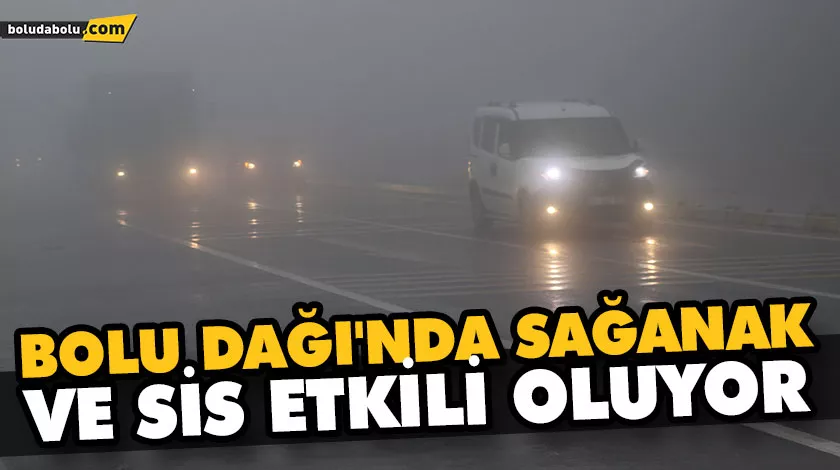 BOLU DAĞI’NDA SAĞANAK VE SİS ETKİLİ OLUYOR BOLU DAĞI’NDA SAĞANAK VE SİS ETKİLİ OLUYOR
