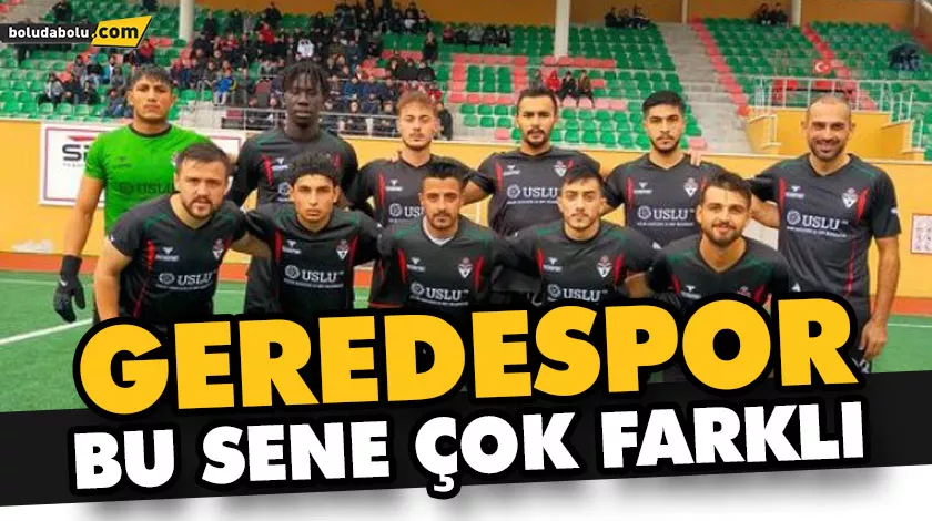 GEREDESPOR BU SENE ÇOK FARKLI GEREDESPOR BU SENE ÇOK FARKLI
