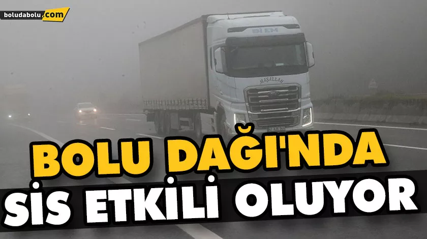 BOLU DAĞI’NDA SİS ETKİLİ OLUYOR BOLU DAĞI’NDA SİS ETKİLİ OLUYOR