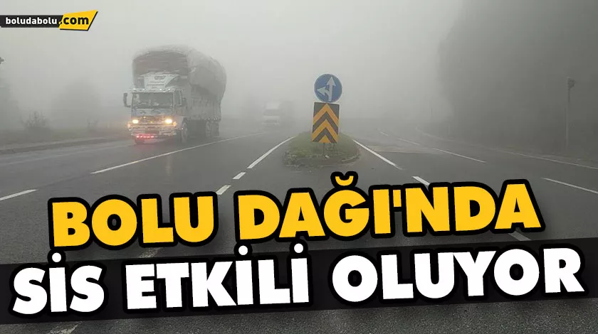 BOLU DAĞI’NDA SİS ETKİLİ OLUYOR BOLU DAĞI’NDA SİS ETKİLİ OLUYOR