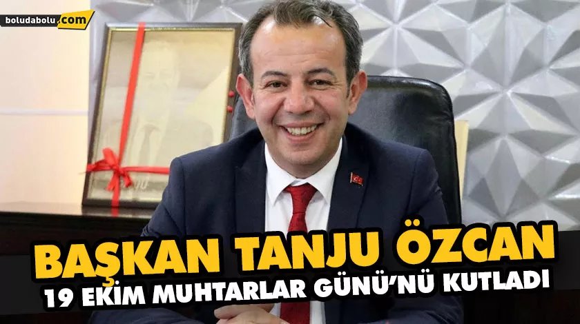 BAŞKAN TANJU ÖZCAN 19 EKİM MUHTARLAR GÜNÜ’NÜ KUTLADI BAŞKAN TANJU ÖZCAN 19 EKİM MUHTARLAR GÜNÜ’NÜ KUTLADI