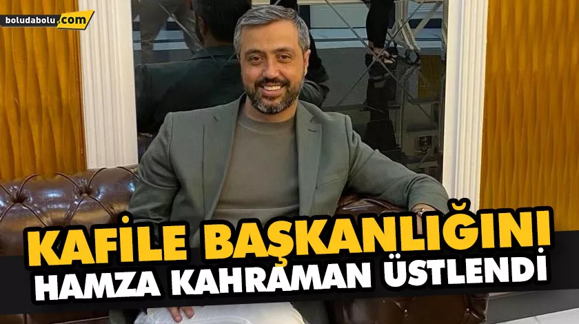 KAFİLE BAŞKANLIĞINI HAMZA KAHRAMAN ÜSTLENDİ KAFİLE BAŞKANLIĞINI HAMZA KAHRAMAN ÜSTLENDİ